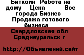 Биткоин! Работа на дому. › Цена ­ 100 - Все города Бизнес » Продажа готового бизнеса   . Свердловская обл.,Среднеуральск г.
